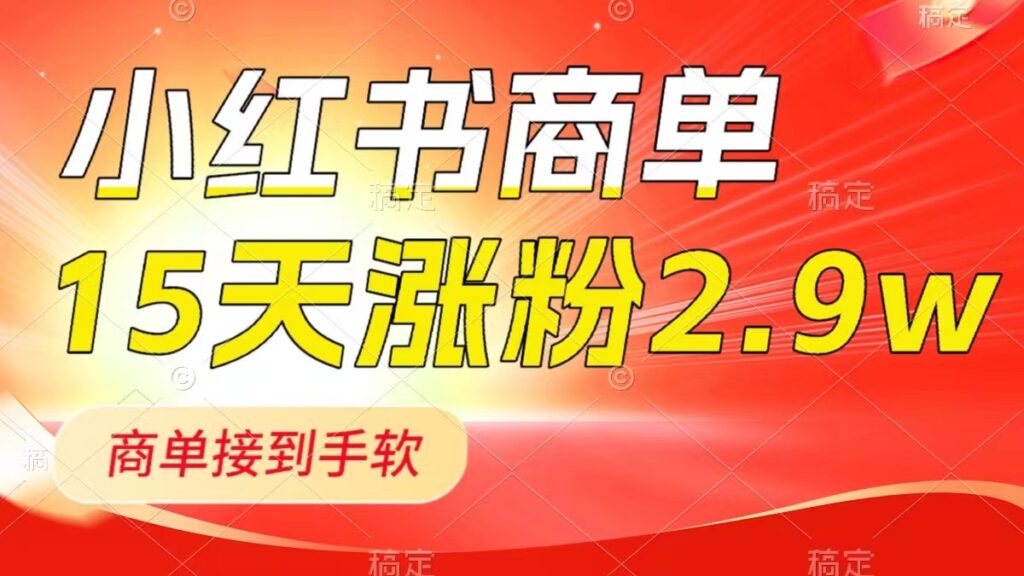 小红书商单最新玩法，新号15天2.9w粉，商单接到手软，1分钟一篇笔记-优创圈