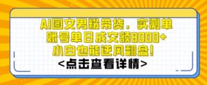 AI图文男粉带货,实测单账号单天成交额8000+,最关键是操作简单,小白看了也能上手