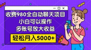 收费980的全自动聊天玩法,小白可以操作,多账号放大收益,轻松月入5000+
