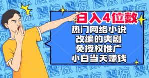 热门网络小说改编的爽剧,免授权推广,新人当天就能赚钱,日入4位数【揭秘】