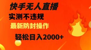 快手无人直播,不违规搭配最新的防封操作,轻松日入2000+【揭秘】