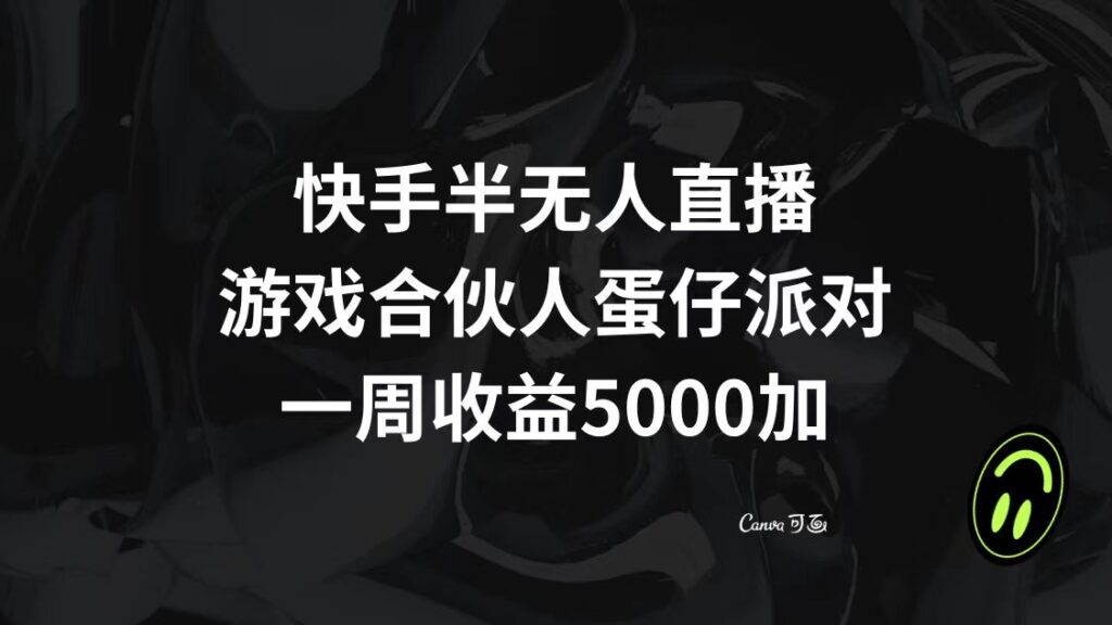 快手半无人直播,游戏合伙人蛋仔派对,一周收益5000+-优创圈