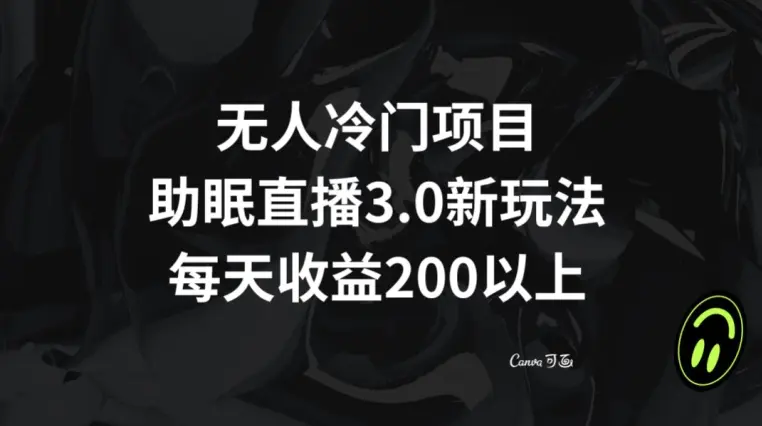 图片[1]-无人冷门项目，助眠直播3.0玩法，每天收益200+【揭秘】