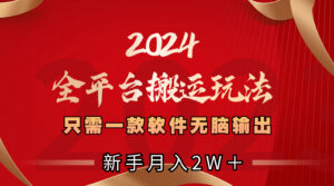 2024全平台搬运玩法,只需一款软件,无脑输出,新手也能月入2W+