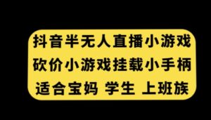 抖音半无人直播砍价小游戏,挂载游戏小手柄,适合宝妈学生上班族【揭秘】