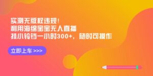实测无版权违规!利用海绵宝宝无人直播,挂小铃铛一小时300+,随时可操作