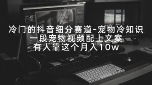 冷门的抖音细分赛道-宠物冷知识,一段宠物视频配上文案,有人靠这个月入10w