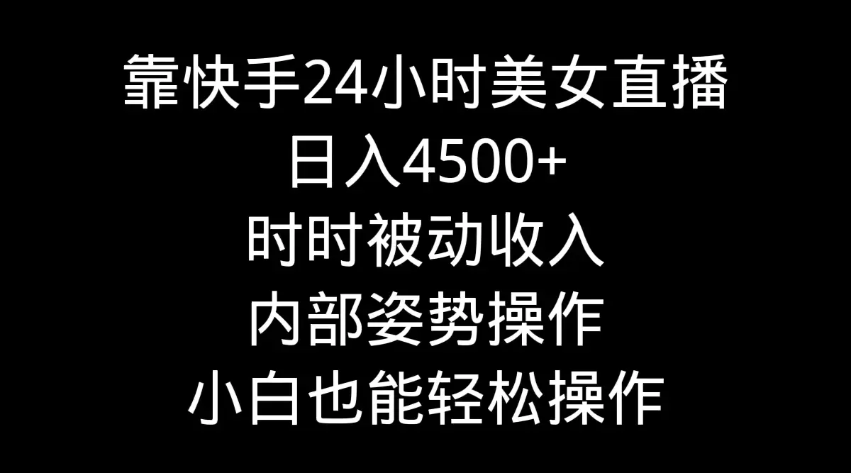 图片[1]-靠快手美女24小时直播，日入4500+，时时被动收入，内部姿势操作，小白也…
