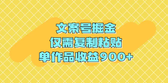 文案号掘金，仅需复制粘贴，单作品收益900+