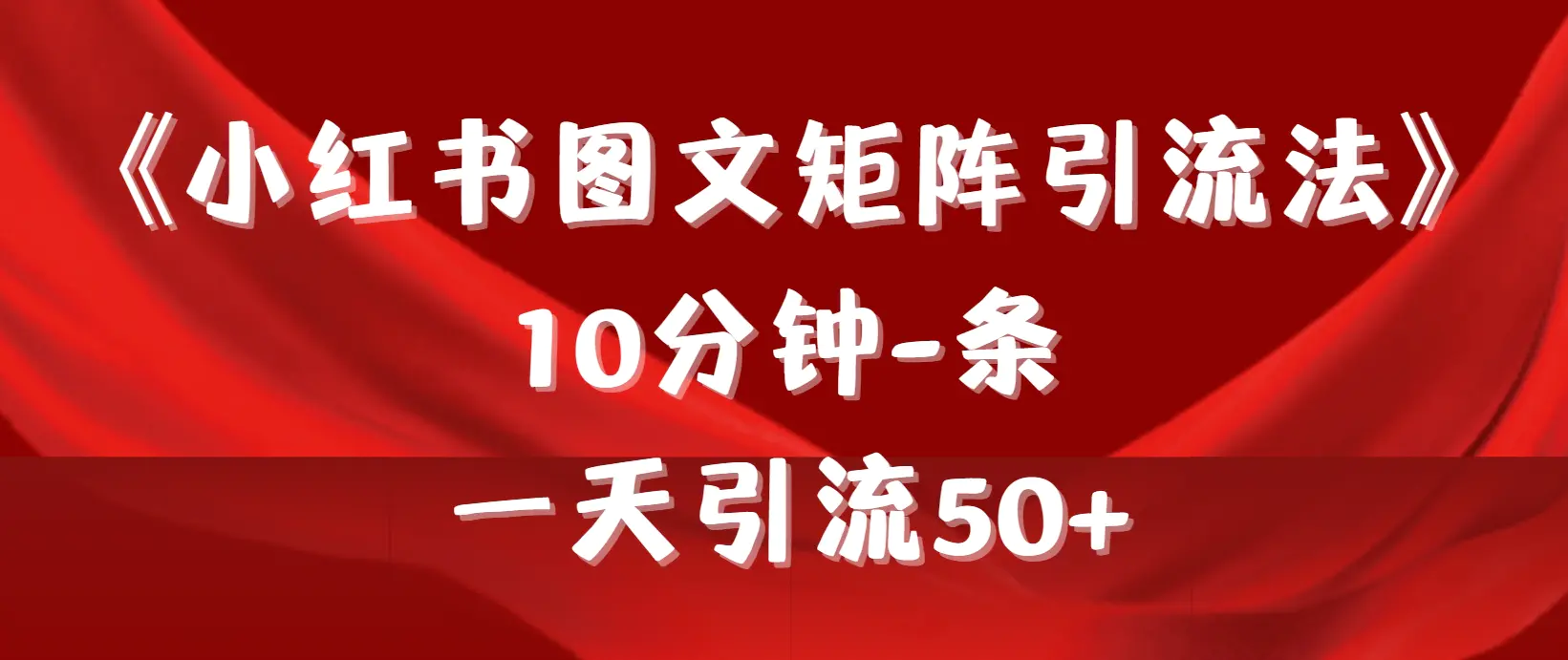 《小红书图文矩阵引流法》 10分钟-条 ，一天引流50+