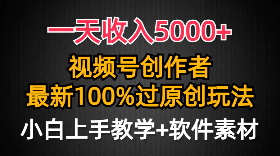 一天收入5000+，视频号创作者，最新100%原创玩法，对新人友好，小白也可