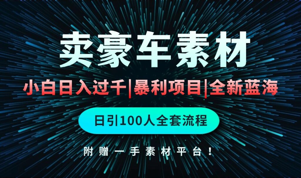 通过卖豪车素材日入过千,空手套白狼!简单重复操作,全套引流流程.!-优创圈