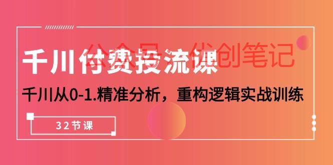 千川-付费投流课，千川从0-1.精准分析，重构逻辑实战训练（32节课）