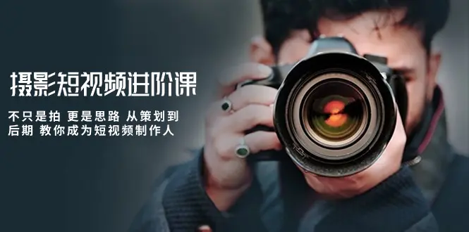 图片[1]-摄影短视频进阶课，不只是拍 更是思路 从策划到后期 教你成为短视频制作人