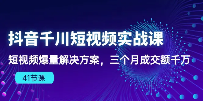 图片[1]-抖音千川短视频实战课：短视频爆量解决方案，三个月成交额千万（41节课）