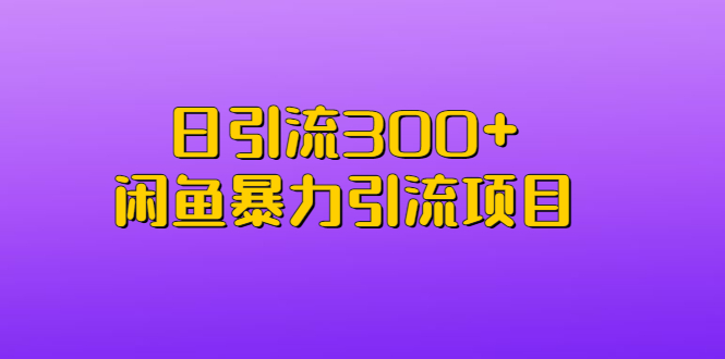 日引流300+闲鱼暴力引流项目