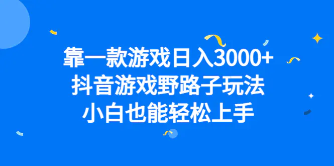 图片[1]-靠一款游戏日入3000+，抖音游戏野路子玩法，小白也能轻松上手