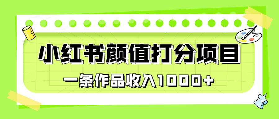 适合0基础小白的小红书颜值打分项目，一条作品收入1000+