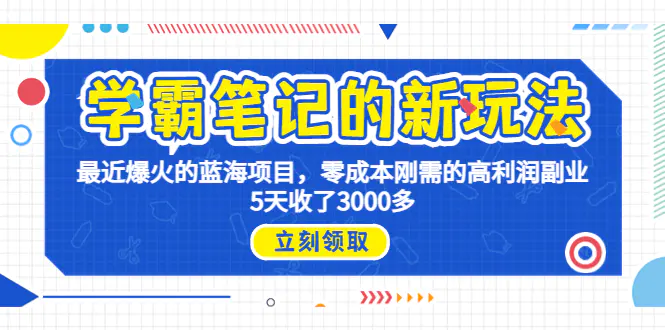 图片[1]-学霸笔记新玩法，最近爆火的蓝海项目，0成本高利润副业，5天收了3000多