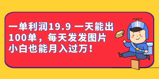 图片[1]-一单利润19.9 一天能出100单，每天发发图片 小白也能月入过万（教程+资料）