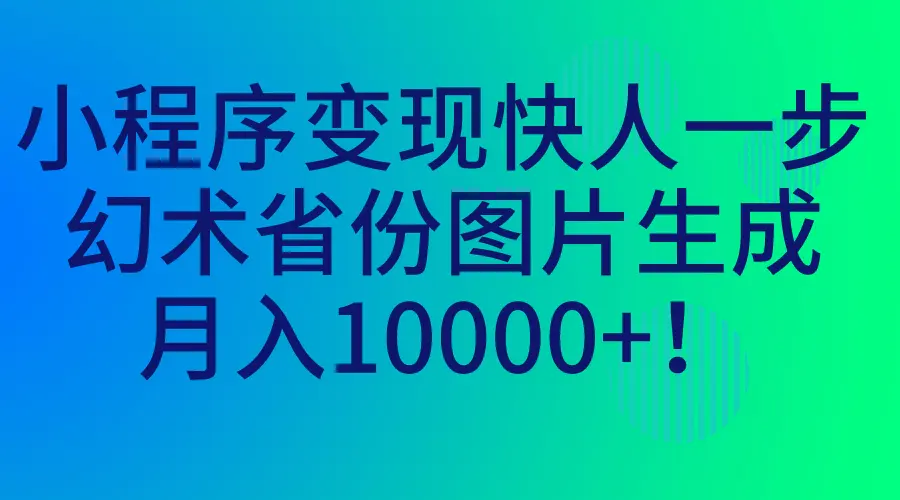 图片[1]-小程序变现快人一步，幻术省份图片生成，月入10000+！