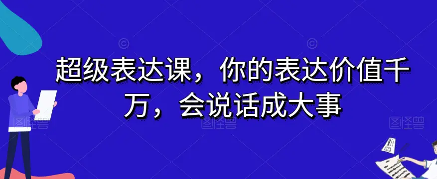 图片[1]-超级表达课，你的表达价值千万，会说话成大事