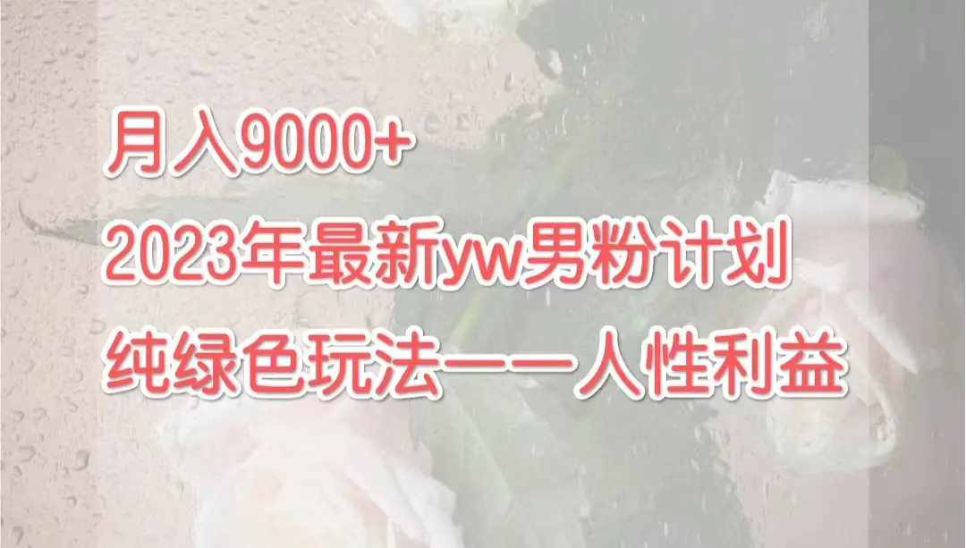 图片[1]-月入9000+2023年9月最新yw男粉计划绿色玩法——人性之利益