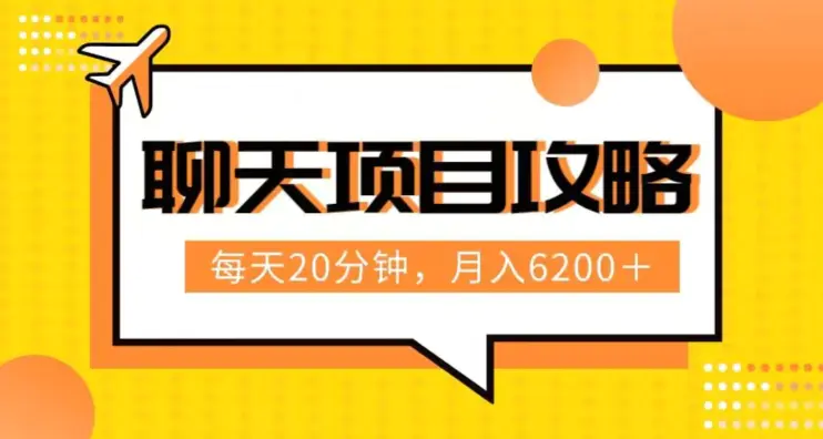 图片[1]-聊天项目最新玩法，每天20分钟，月入6200＋，附详细实操流程解析（六节课）【揭秘】