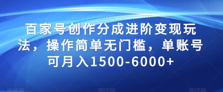 图片[1]-百家号创作分成进阶变现玩法，操作简单无门槛，单账号可月入1500-6000+【揭秘】