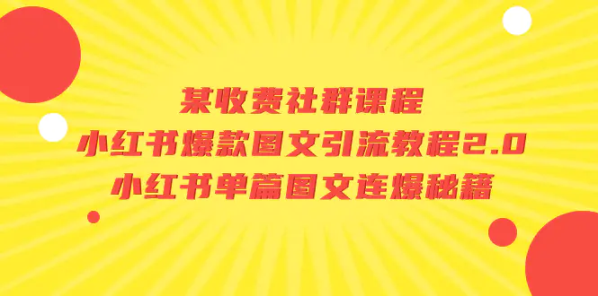 图片[1]-某收费社群课程：小红书爆款图文引流教程2.0+小红书单篇图文连爆秘籍