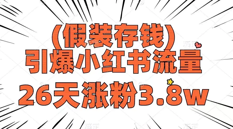 图片[1]-假装存钱，引爆小红书流量， 26天涨粉3.8w，作品制作简单，多种变现方式