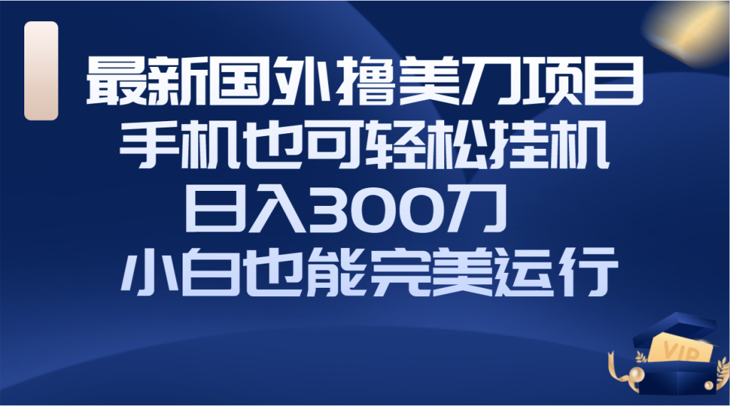 国外撸美刀项目,手机也可操作,轻松挂机操作,日入300刀 小白也能完美运行-优选副业网