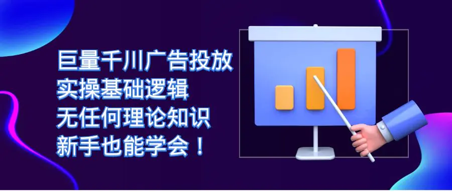 图片[1]-巨量千川广告投放：实操基础逻辑，无任何理论知识，新手也能学会！