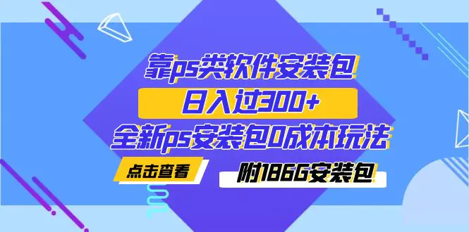 图片[1]-靠ps类软件安装包，日入过300+全新ps安装包0成本玩法（附186G安装包）