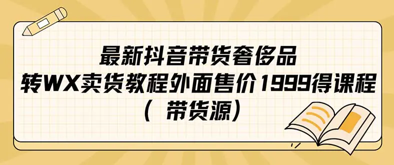 图片[1]-最新抖音奢侈品转微信卖货教程外面售价1999的课程（带货源）