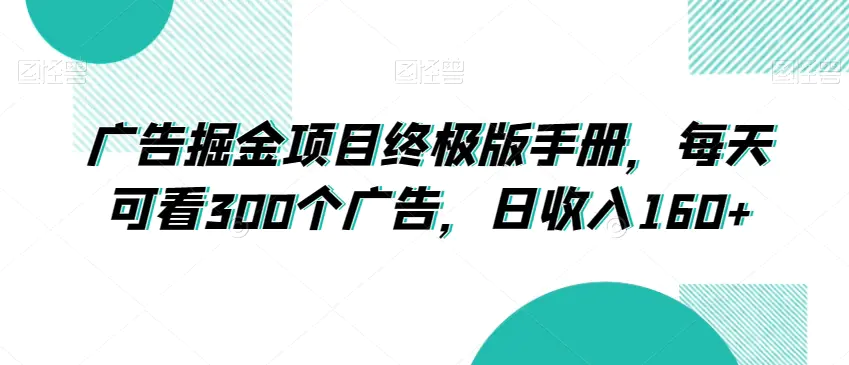 图片[1]-广告掘金项目终极版手册，每天可看300个广告，日收入160+【揭秘】