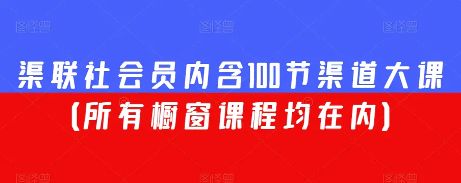 图片[1]-渠联社会员内含100节渠道大课（所有橱窗课程均在内）