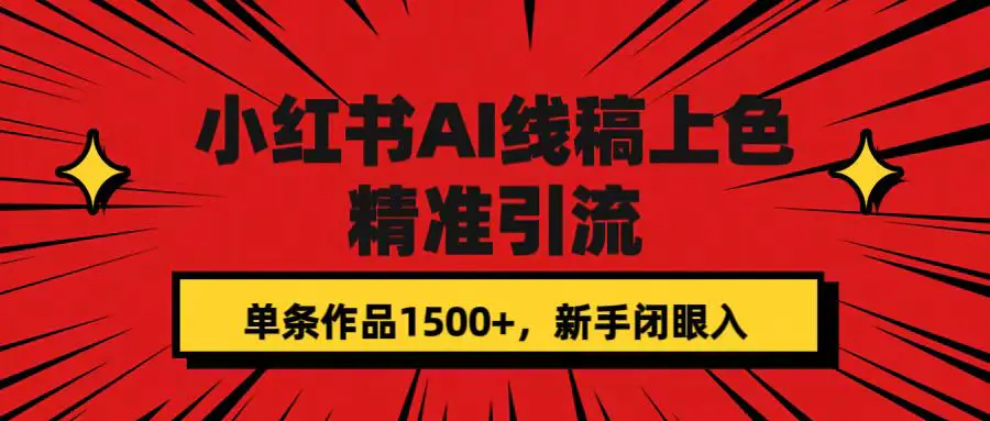 图片[1]-小红书AI线稿上色，精准引流，单条作品变现1500+，新手闭眼入