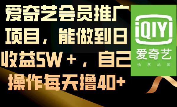 图片[1]-爱奇艺会员推广项目，能做到日收益5W＋，自己操作每天撸40+