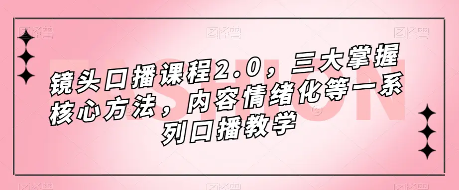 图片[1]-镜头-口播课程2.0，三大掌握核心方法，内容情绪化等一系列口播教学