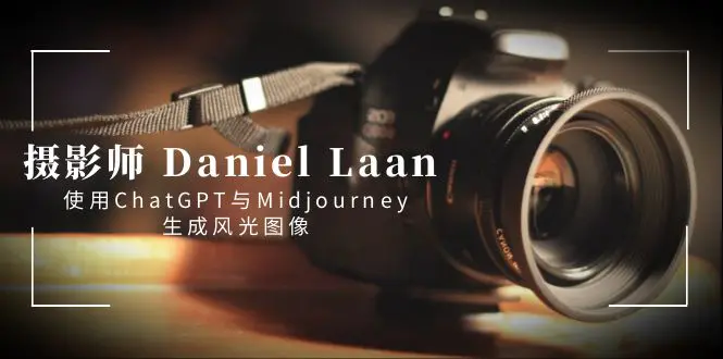 图片[1]-摄影师 Daniel Laan 使用ChatGPT与Midjourney生成风光图像-中英字幕