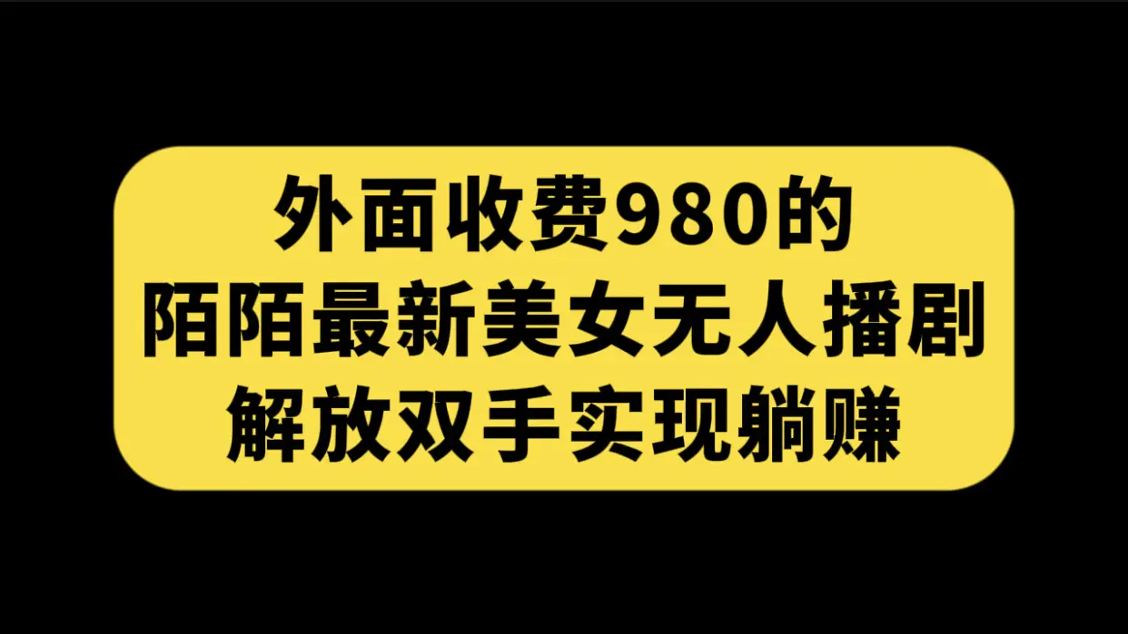 图片[1]-外面收费980陌陌最新美女无人播剧玩法 解放双手实现躺赚（附100G影视资源）