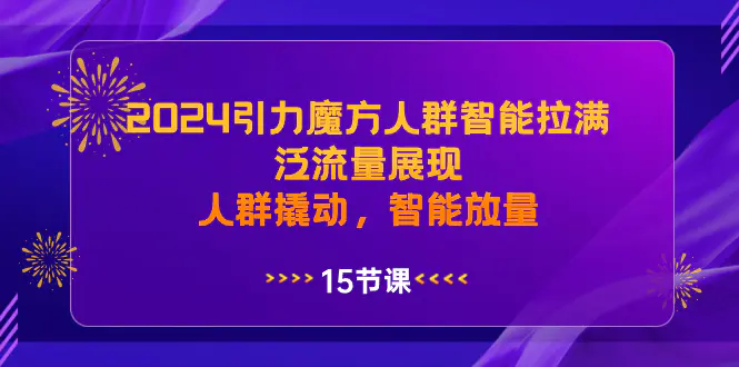 图片[1]-2024引力魔方人群智能拉满，泛流量展现，人群撬动，智能放量