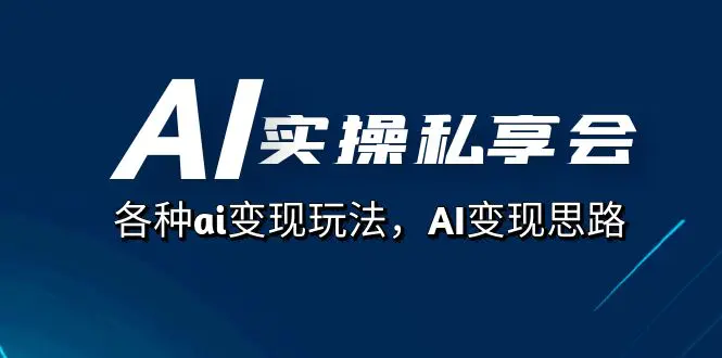 图片[1]-AI实操私享会，各种ai变现玩法，AI变现思路（67节课）