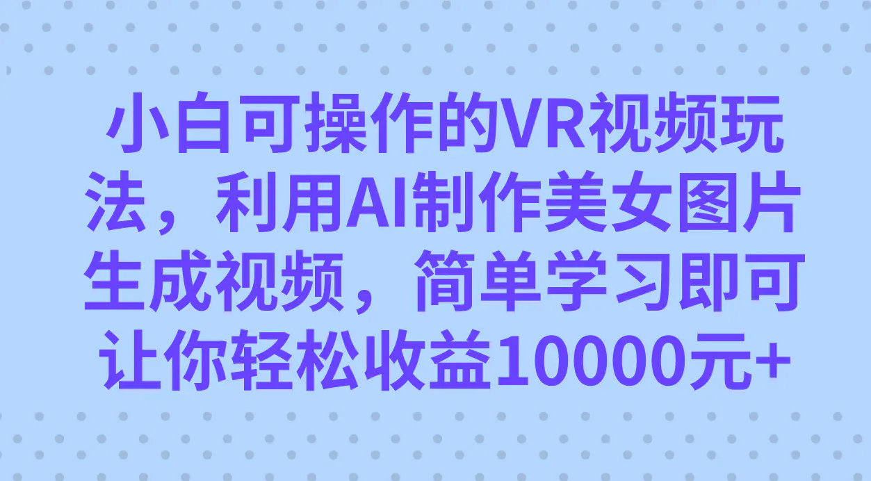 图片[1]-小白可操作的VR视频玩法，利用AI制作美女图片生成视频，你轻松收益10000+