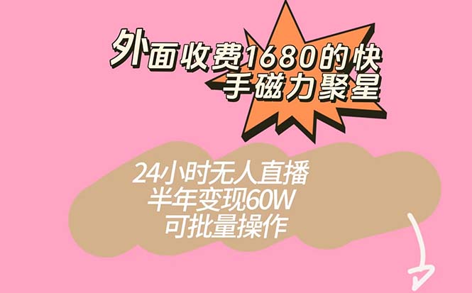 外面收费1680的快手磁力聚星项目，24小时无人直播 半年变现60W，可批量操作