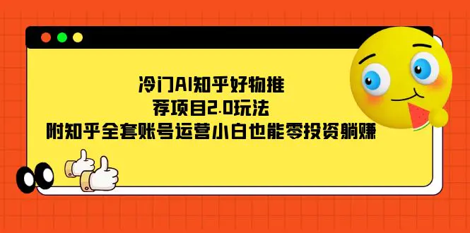 图片[1]-冷门AI知乎好物推荐项目2.0玩法，附知乎全套账号运营，小白也能零投资躺赚