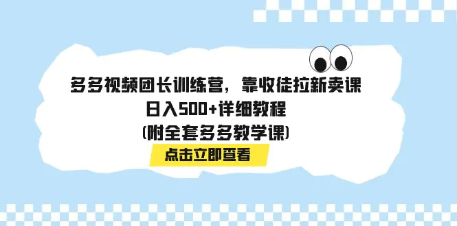 图片[1]-多多视频团长训练营，靠收徒拉新卖课，日入500+详细教程(附全套多多教学课)