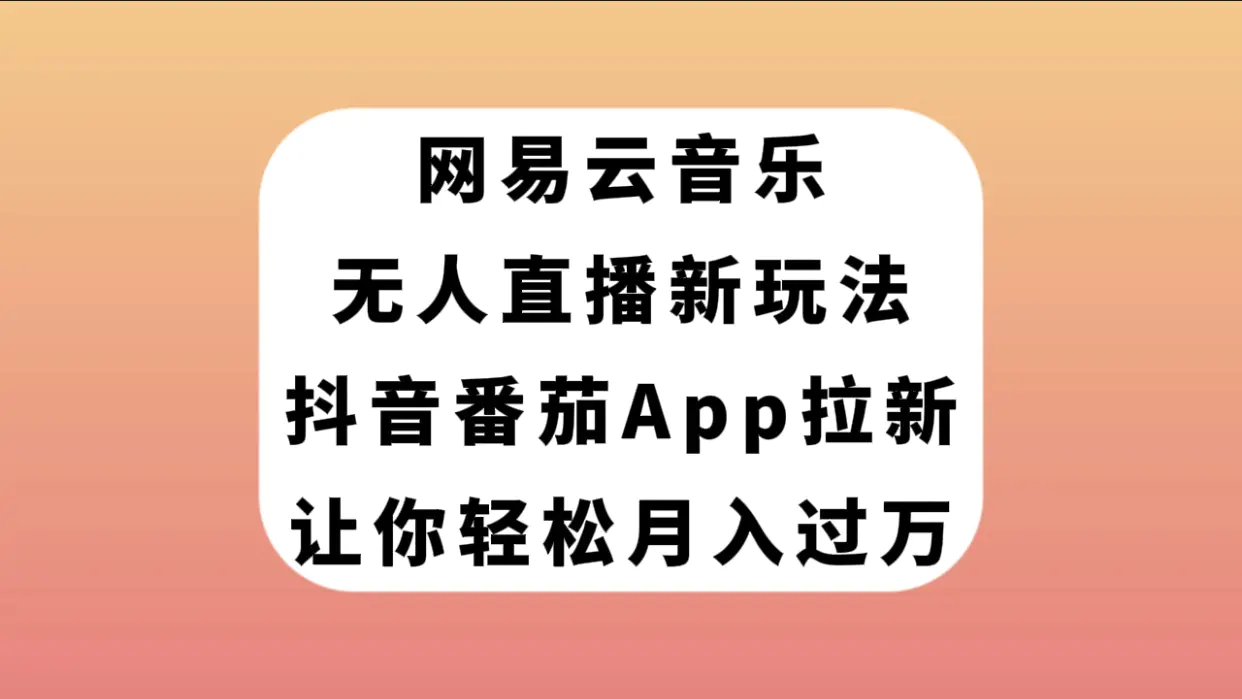 图片[1]-网易云音乐无人直播新玩法，抖音番茄APP拉新，让你轻松月入过万