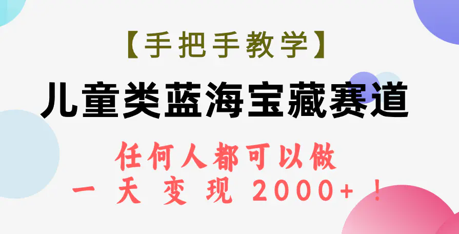 图片[1]-【手把手教学】儿童类蓝海宝藏赛道，任何人都可以做，一天轻松变现2000+！